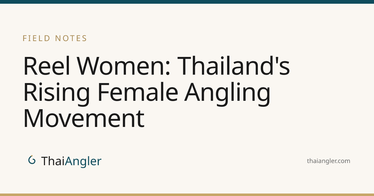 Reel Women: Thailand's Rising Female Angling Movement · ThaiAngler