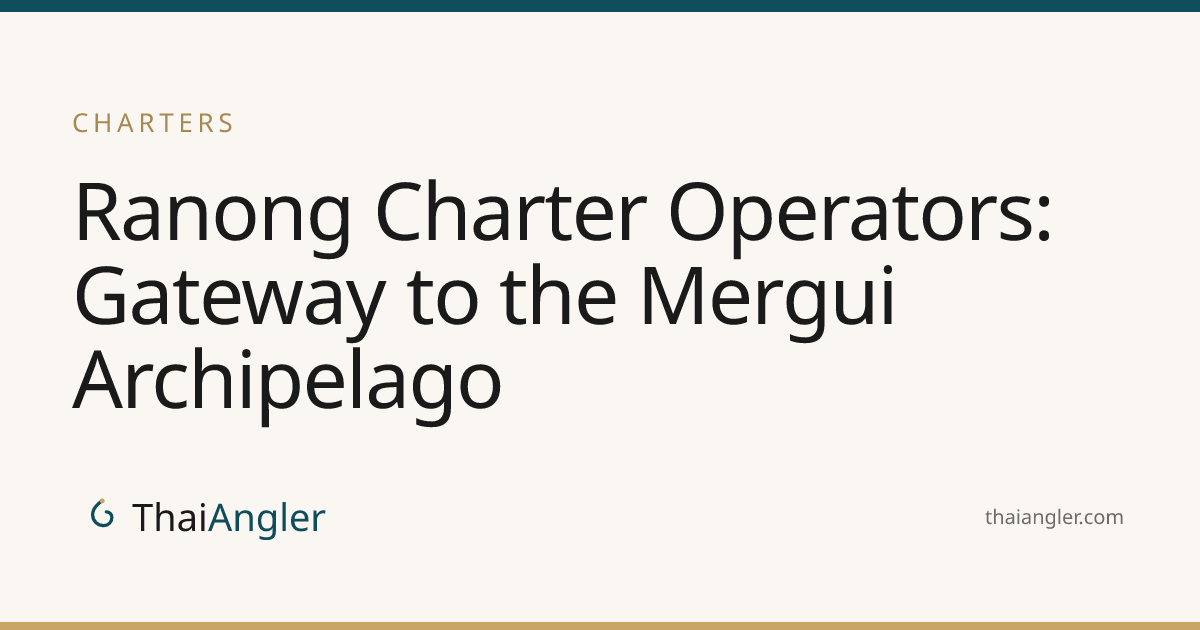 Ranong Charter Operators: Gateway to the Mergui Archipelago · ThaiAngler