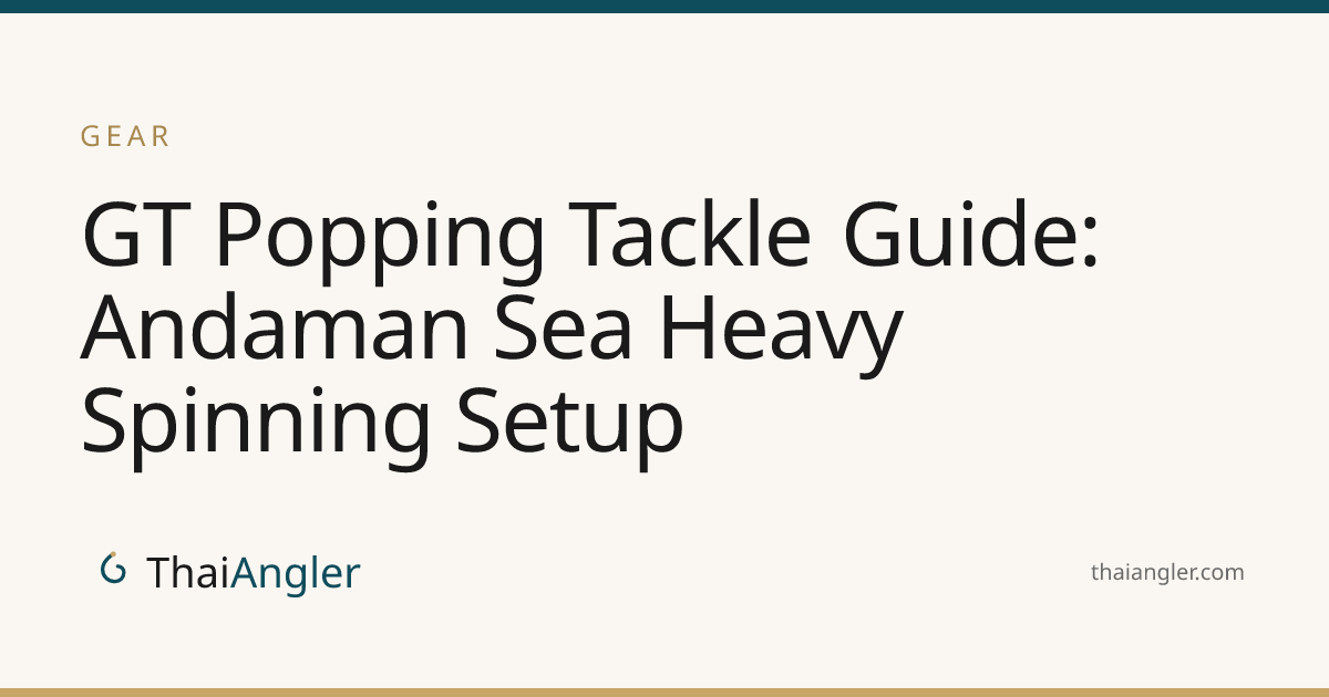 GT Popping Tackle Guide: Andaman Sea Heavy Spinning Setup · ThaiAngler